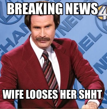 Meme Creator - Funny Breaking news Wife looses her sHht Meme Generator ...