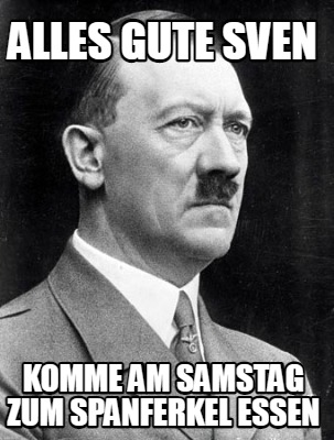 Meme Creator Funny Alles Gute Sven Komme Am Samstag Zum Spanferkel