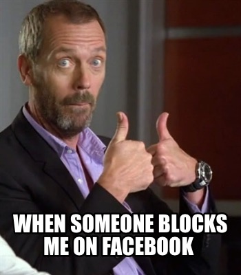 Meme Creator - Funny When someone blocks me on facebook Meme Generator ...