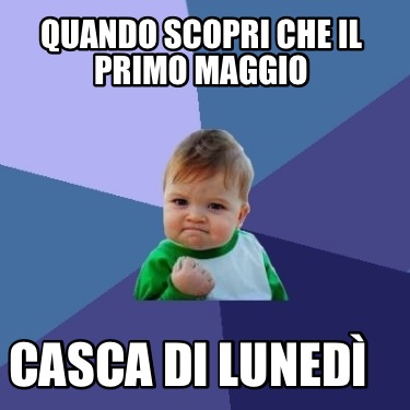 Meme Creator Funny Quando Scopri Che Il Primo Maggio Casca Di Luned Meme Generator At