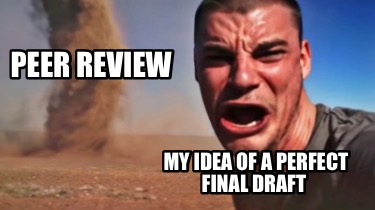 Meme Creator - Funny Peer review My idea of a perfect final draft Meme ...