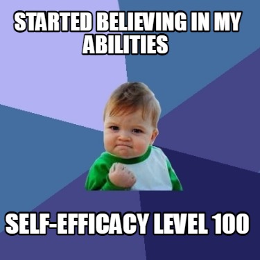 Meme Creator - Funny Started believing in my abilities Self-Efficacy ...