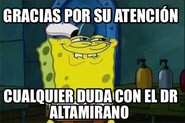 Meme Creator Funny Gracias Por Su Atenci N Cualquier Duda Con El Dr Altamirano Meme Generator