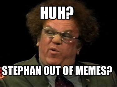 huh-stephan-out-of-memes