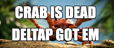 Meme Creator - Funny CRAB IS DEAD DELTAP GOT EM Meme Generator at ...