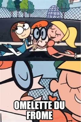 Meme Creator - Funny Omelette Du Frome Meme Generator at MemeCreator.org!