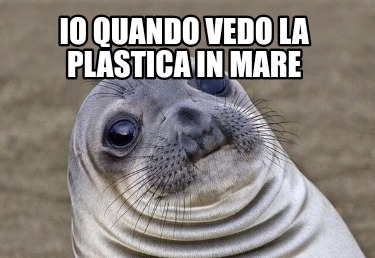 Meme Creator Funny Io Quando Vedo La Plastica In Mare Meme Generator At Memecreator Org