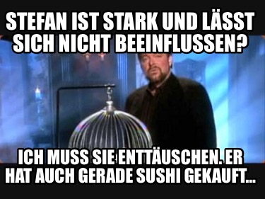 Meme Creator Funny Stefan Ist Stark Und L Sst Sich Nicht Beeinflussen