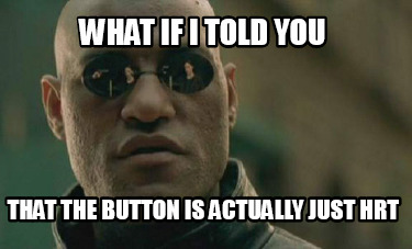 Meme Creator - Funny what if i told you that the button is actually ...