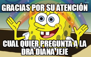 Meme Creator Funny Gracias Por Su Atenci N Cual Quier Pregunta A La Dra Diana Jeje Meme