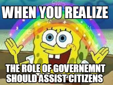 Meme Creator - Funny When you realize the role of governemnt should ...