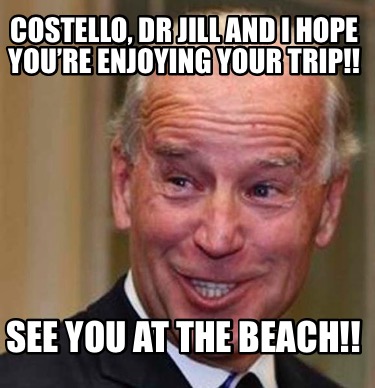 Meme Creator - Funny Costello, Dr Jill and I hope you’re enjoying your ...