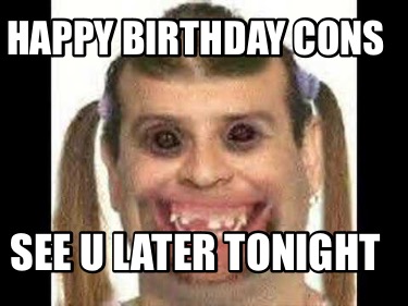 happy-birthday-cons-see-u-later-tonight