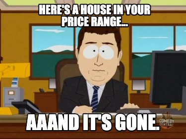 heres-a-house-in-your-price-range...-aaand-its-gone