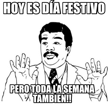 Meme Creator Funny Hoy Es D A Festivo Pero Toda La Semana Tambien Meme Generator At