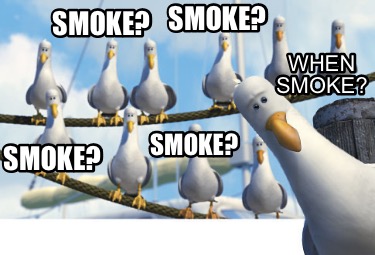 Meme Creator - Funny smoke? smoke? smoke? smoke? when smoke? Meme ...