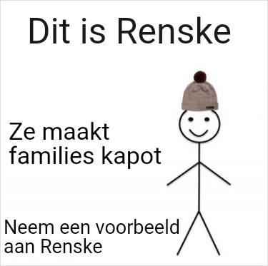 Meme Creator - Funny Dit is Renske Ze maakt families kapot Neem een ...