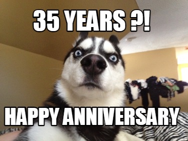 Meme Creator - Funny 35 years ?! Happy Anniversary Meme Generator at ...