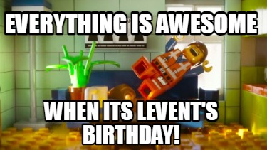 everything-is-awesome-when-its-levents-birthday