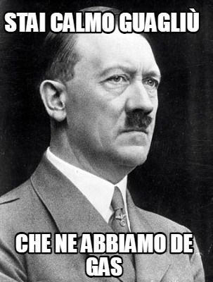 Meme Creator Funny Stai Calmo Guagli Che Ne Abbiamo De Gas Meme Generator At Memecreator Org