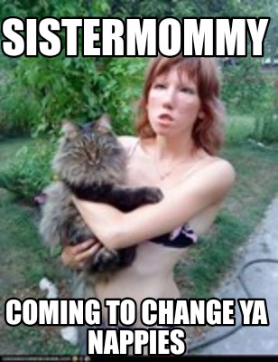 sistermommy-coming-to-change-ya-nappies