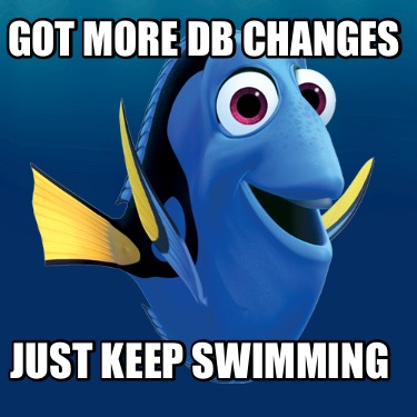 Meme Creator - Funny Got more DB changes Just keep swimming Meme ...