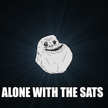 Meme Creator - Funny Alone with the sats Meme Generator at MemeCreator.org!