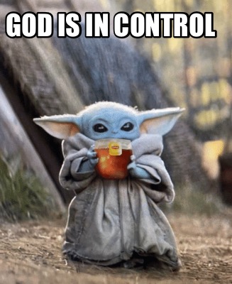 Meme Creator - Funny GOD IS IN CONTROL Meme Generator at MemeCreator.org!