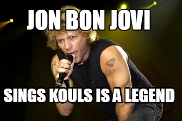 Meme Creator - Funny jon bon jovi sings kouls is a legend Meme ...