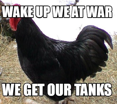 wake-up-we-at-war-we-get-our-tanks