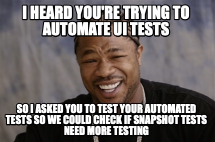 Meme Creator Funny I Heard You Re Trying To Automate Ui Tests So I