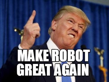 Meme Creator Funny Make Robot Great Again Meme Generator At