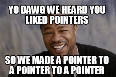 Meme Creator - Funny yo dawg we heard you like pointers so we made you ...