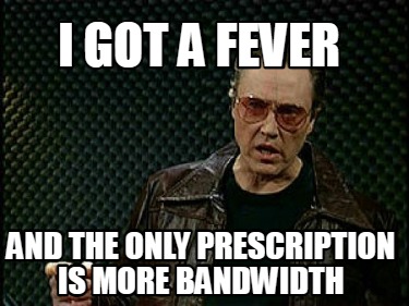 Meme Creator - Funny I've got a fever and the only prescription Is more ...