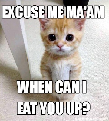 Meme Creator - Funny Excuse me Ma'am When can I eat you up? Meme ...