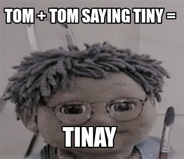 tom-tom-saying-tiny-tinay