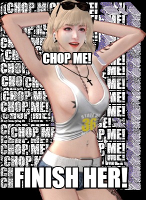 chop-me-finish-her