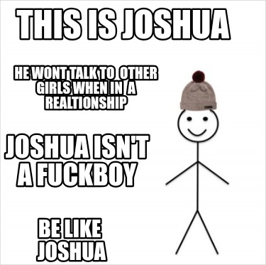 Meme Creator - Funny This Is joshua Joshua isn't a fuckboy He wont talk ...