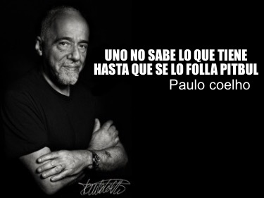 Meme Creator Funny Uno No Sabe Lo Que Tiene Hasta Que Se Lo Folla Pitbul Paulo Coelho Meme