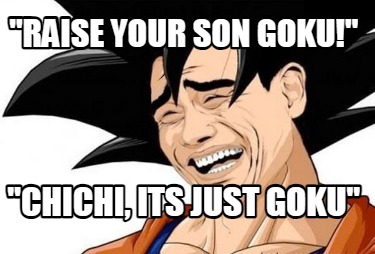 raise-your-son-goku-chichi-its-just-goku