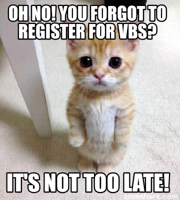 Meme Creator - Funny Oh no! You forgot to register for VBS? It's not ...