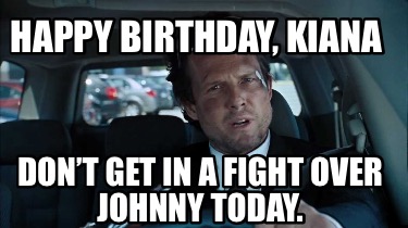 Meme Creator - Funny Happy Birthday, Kiana Don’t get in a fight over ...