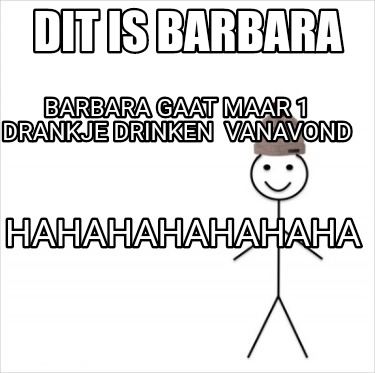 Meme Creator Funny Dit Is Barbara Barbara Gaat Maar Drankje Drinken