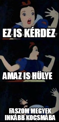 ez-is-krdez-faszom-megyek-inkbb-kocsmba-amaz-is-hlye