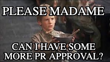 Meme Creator - Funny Please Madame Can I have some more PR approval ...