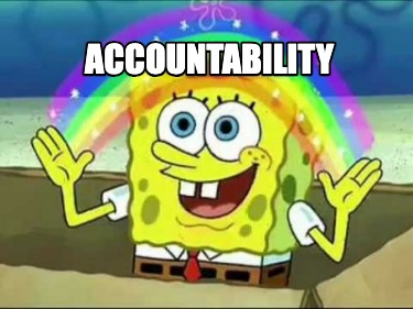 Meme Creator - Funny ACCOUNTABILITY Meme Generator at MemeCreator.org!