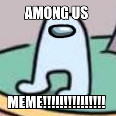 Among us meme - Imgflip
