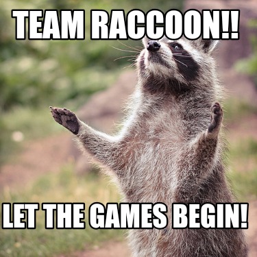 Meme Creator - Funny Team raccoon!! Let the games begin! Meme Generator ...