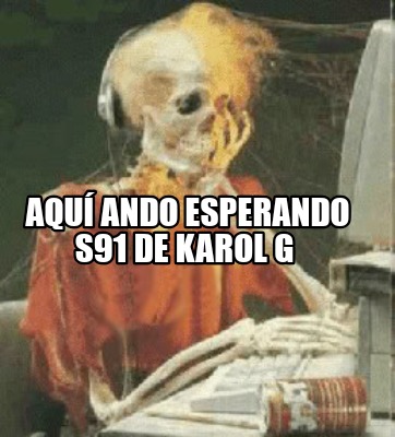 Meme Creator Funny Aquí ando esperando S91 de Karol G Meme Generator