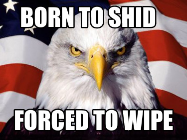 Meme Creator - Funny Born to shid Forced to wipe Meme Generator at ...